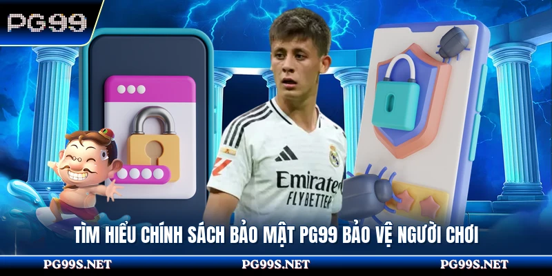 Tìm hiểu chính sách bảo mật PG99 bảo vệ người chơi